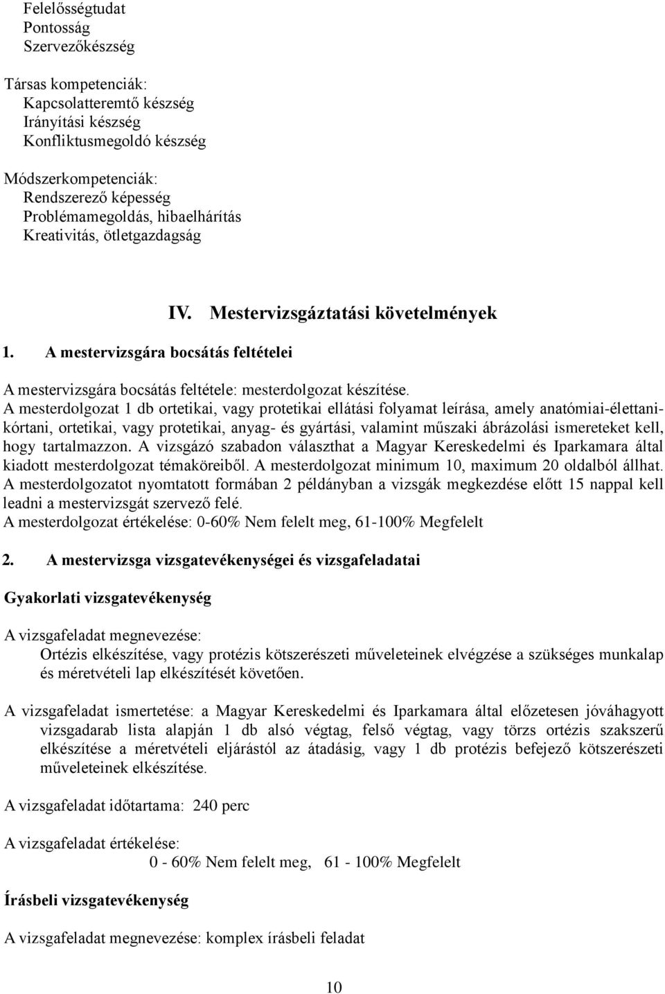 A mesterdolgozat 1 db ortetikai, vagy protetikai ellátási folyamat leírása, amely anatómiai-élettanikórtani, ortetikai, vagy protetikai, anyag- és gyártási, valamint műszaki ábrázolási ismereteket