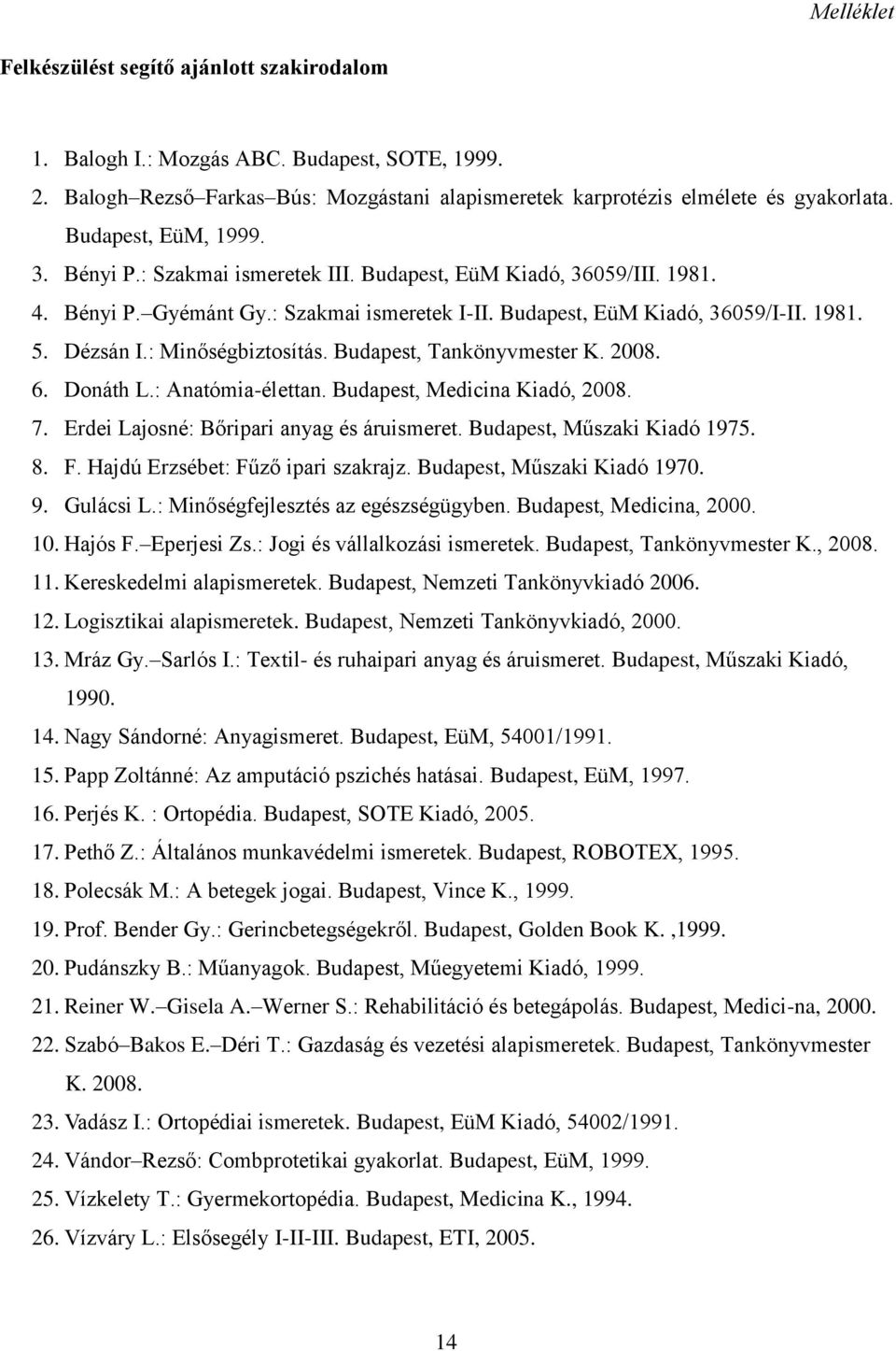 : Minőségbiztosítás. Budapest, Tankönyvmester K. 2008. 6. Donáth L.: Anatómia-élettan. Budapest, Medicina Kiadó, 2008. 7. Erdei Lajosné: Bőripari anyag és áruismeret. Budapest, Műszaki Kiadó 1975. 8.