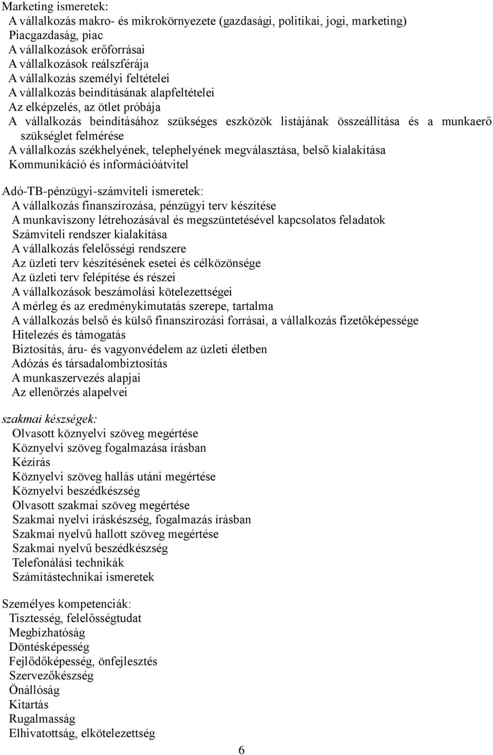 vállalkozás székhelyének, telephelyének megválasztása, belső kialakítása Kommunikáció és információátvitel Adó-TB-pénzügyi-számviteli ismeretek: A vállalkozás finanszírozása, pénzügyi terv készítése