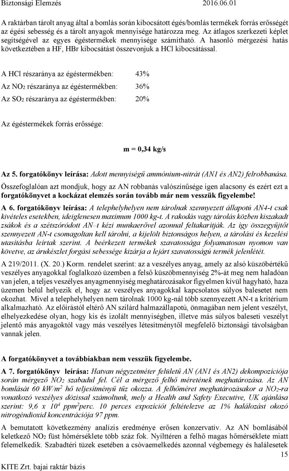 A HCl részaránya az égéstermékben: 43% Az NO2 részaránya az égéstermékben: 36% Az SO2 részaránya az égéstermékben: 20% Az égéstermékek forrás erőssége: m = 0,34 kg/s Az 5.