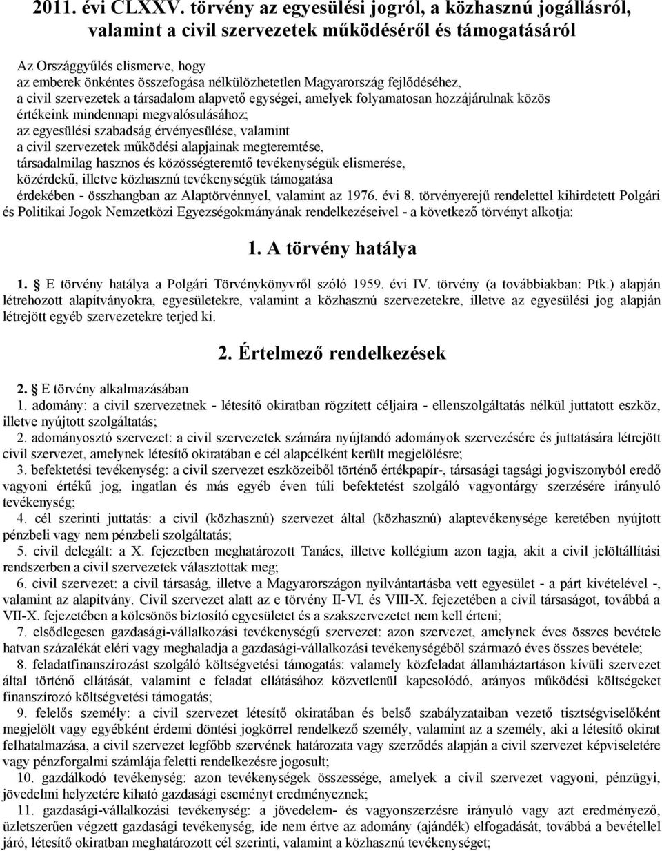 Magyarország fejlődéséhez, a civil szervezetek a társadalom alapvető egységei, amelyek folyamatosan hozzájárulnak közös értékeink mindennapi megvalósulásához; az egyesülési szabadság érvényesülése,