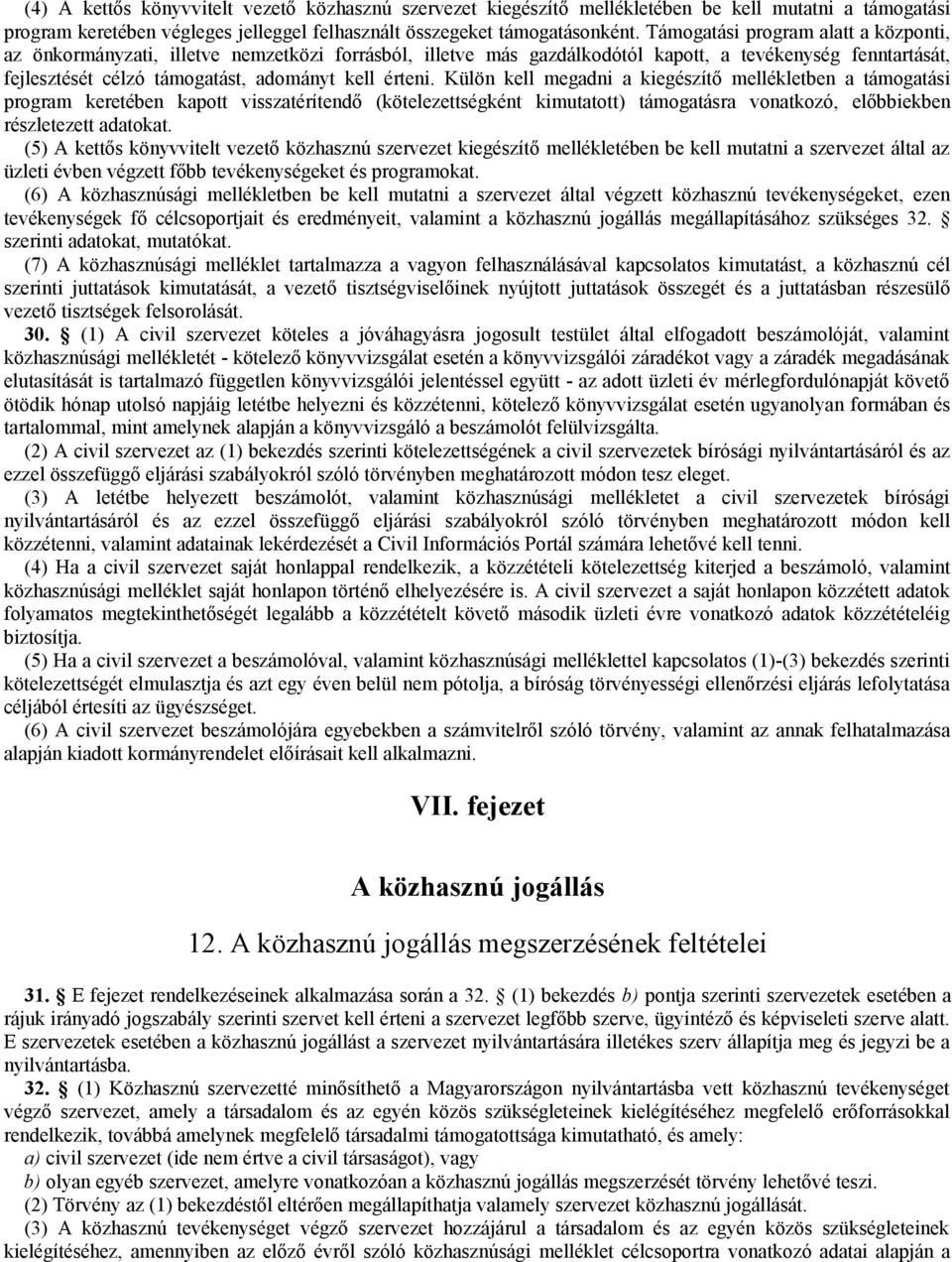 Külön kell megadni a kiegészítő mellékletben a támogatási program keretében kapott visszatérítendő (kötelezettségként kimutatott) támogatásra vonatkozó, előbbiekben részletezett adatokat.