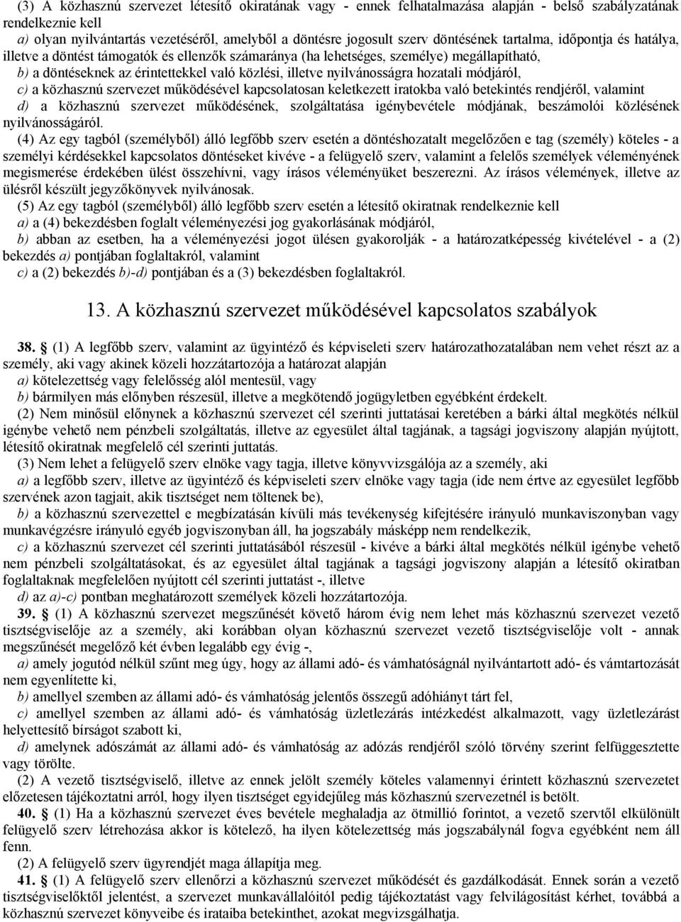 nyilvánosságra hozatali módjáról, c) a közhasznú szervezet működésével kapcsolatosan keletkezett iratokba való betekintés rendjéről, valamint d) a közhasznú szervezet működésének, szolgáltatása