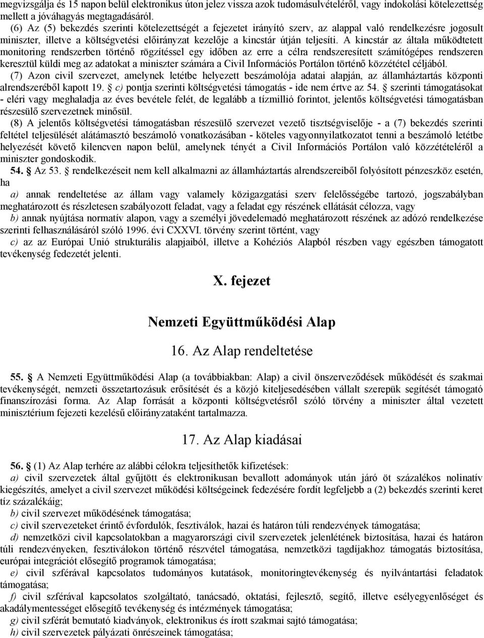 A kincstár az általa működtetett monitoring rendszerben történő rögzítéssel egy időben az erre a célra rendszeresített számítógépes rendszeren keresztül küldi meg az adatokat a miniszter számára a