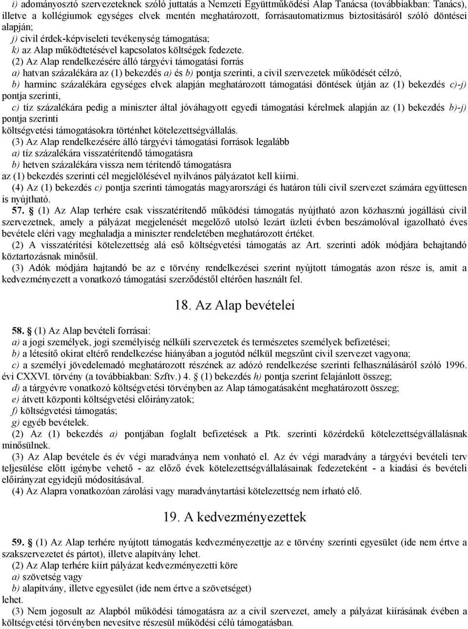 (2) Az Alap rendelkezésére álló tárgyévi támogatási forrás a) hatvan százalékára az (1) bekezdés a) és b) pontja szerinti, a civil szervezetek működését célzó, b) harminc százalékára egységes elvek