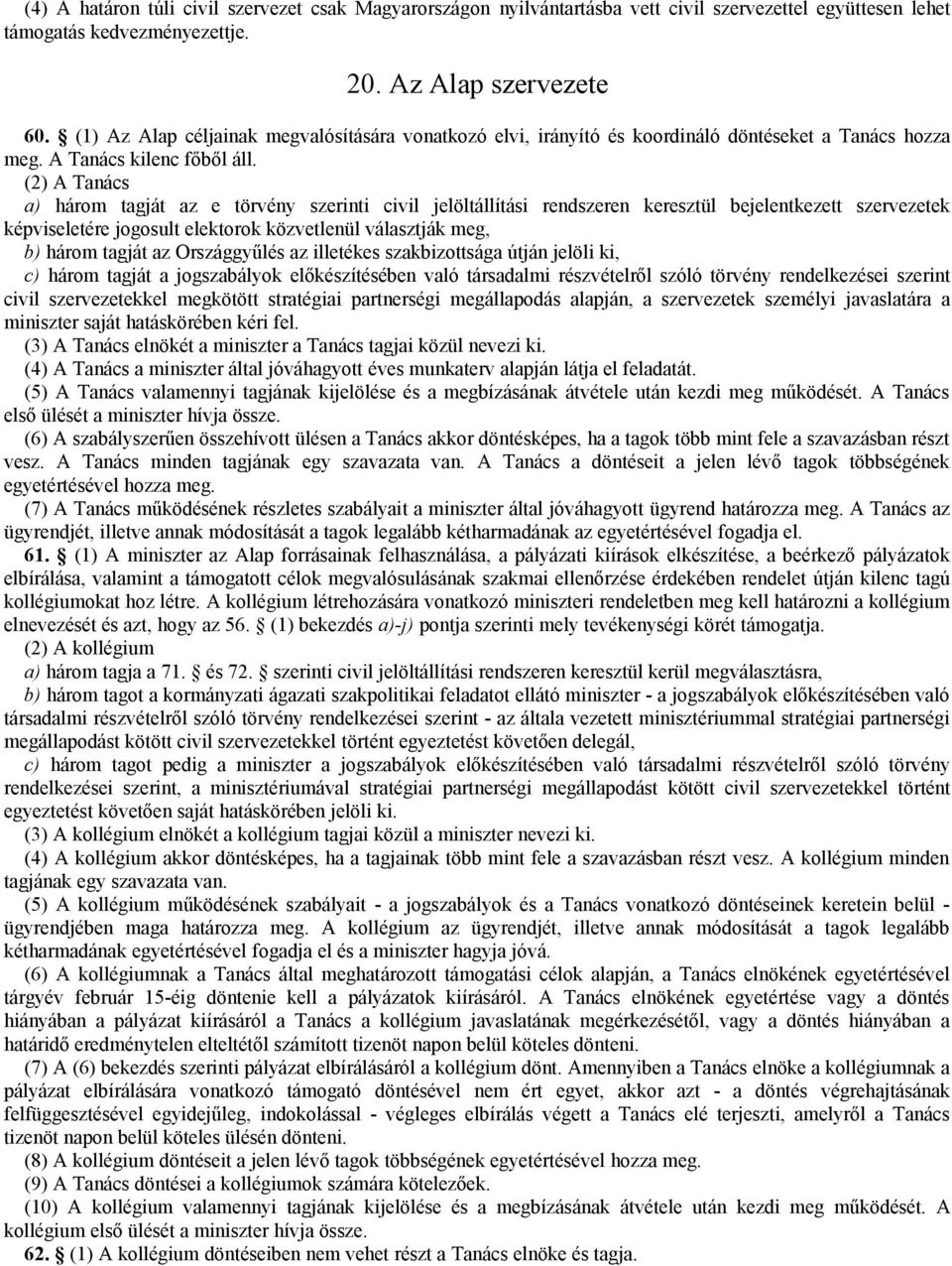 (2) A Tanács a) három tagját az e törvény szerinti civil jelöltállítási rendszeren keresztül bejelentkezett szervezetek képviseletére jogosult elektorok közvetlenül választják meg, b) három tagját az