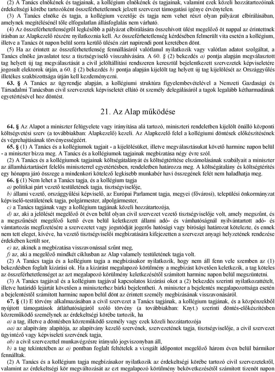 (4) Az összeférhetetlenségről legkésőbb a pályázat elbírálására összehívott ülést megelőző öt nappal az érintettnek írásban az Alapkezelő részére nyilatkoznia kell.