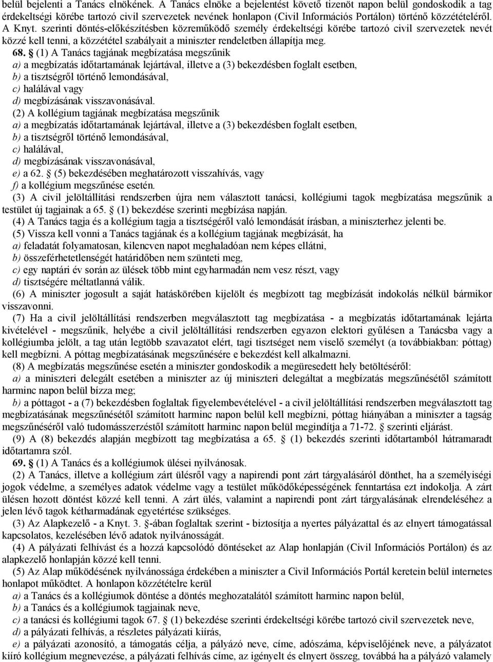 szerinti döntés-előkészítésben közreműködő személy érdekeltségi körébe tartozó civil szervezetek nevét közzé kell tenni, a közzététel szabályait a miniszter rendeletben állapítja meg. 68.