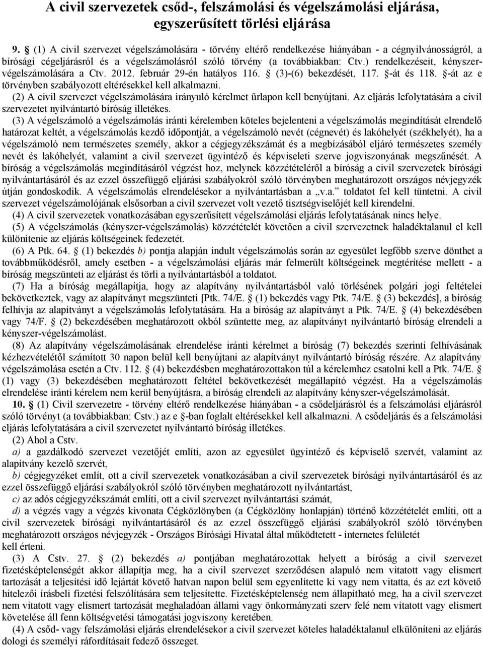 ) rendelkezéseit, kényszervégelszámolására a Ctv. 2012. február 29-én hatályos 116. (3)-(6) bekezdését, 117. -át és 118. -át az e törvényben szabályozott eltérésekkel kell alkalmazni.