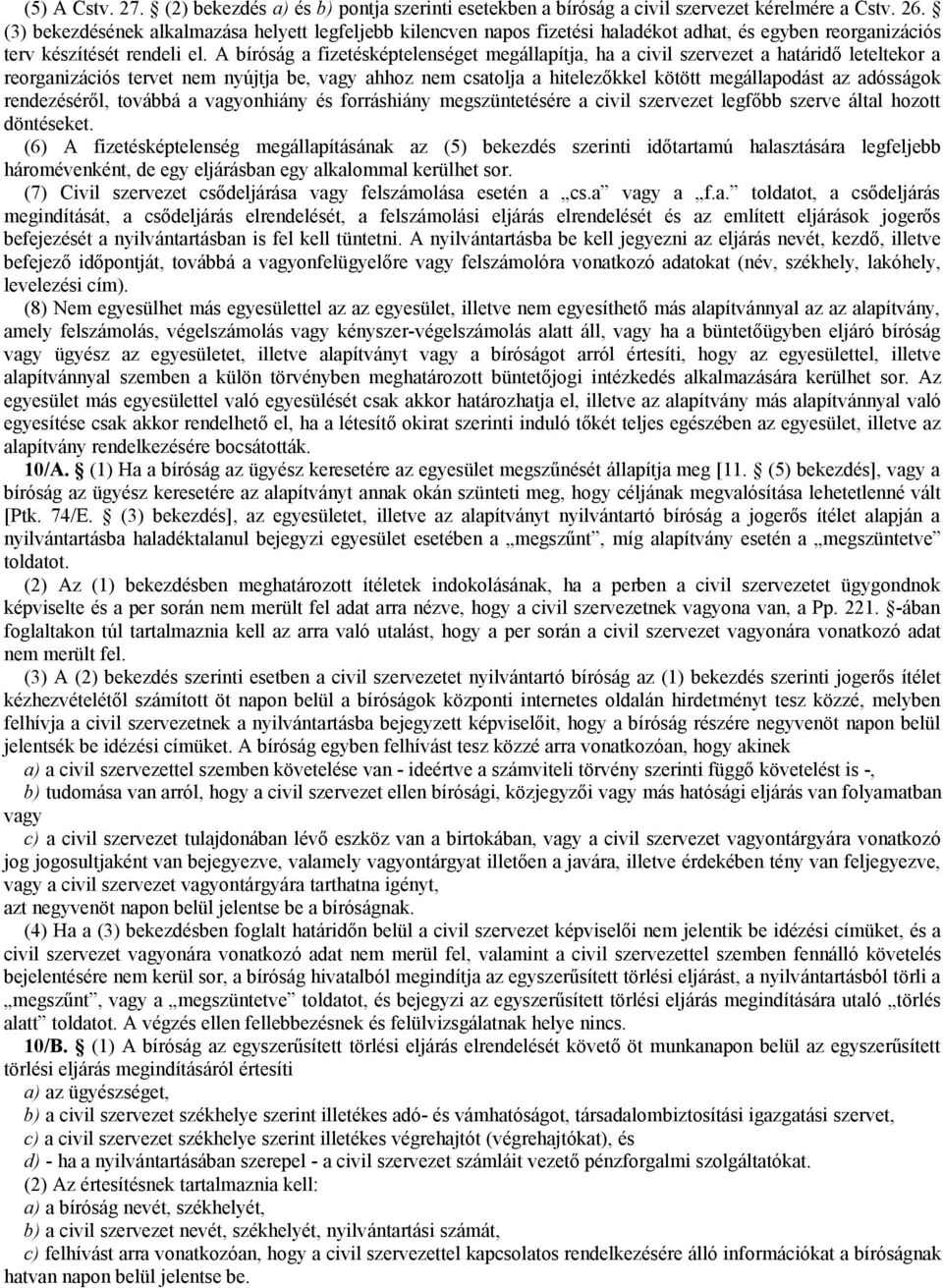 A bíróság a fizetésképtelenséget megállapítja, ha a civil szervezet a határidő leteltekor a reorganizációs tervet nem nyújtja be, vagy ahhoz nem csatolja a hitelezőkkel kötött megállapodást az