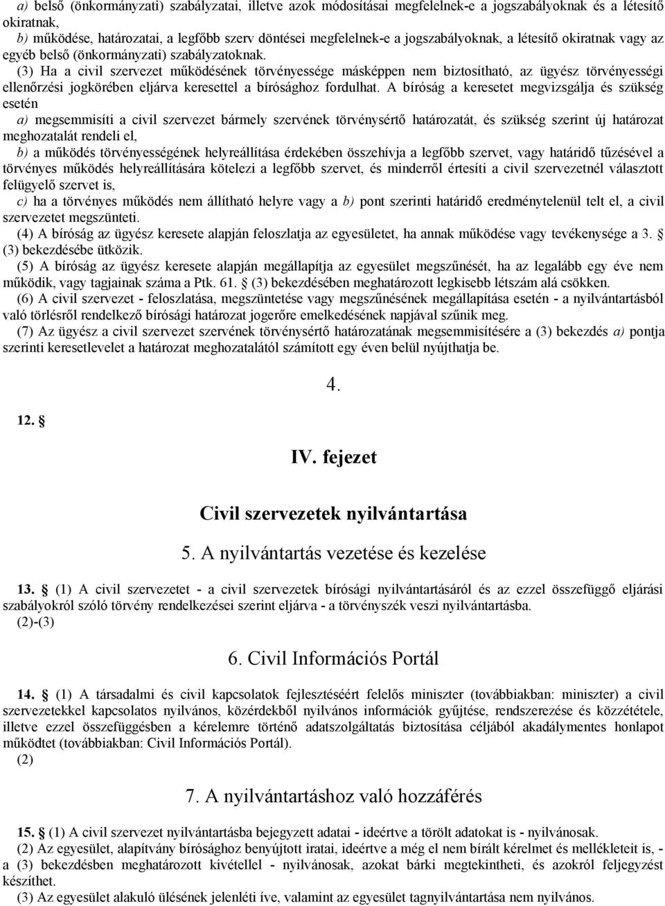 (3) Ha a civil szervezet működésének törvényessége másképpen nem biztosítható, az ügyész törvényességi ellenőrzési jogkörében eljárva keresettel a bírósághoz fordulhat.