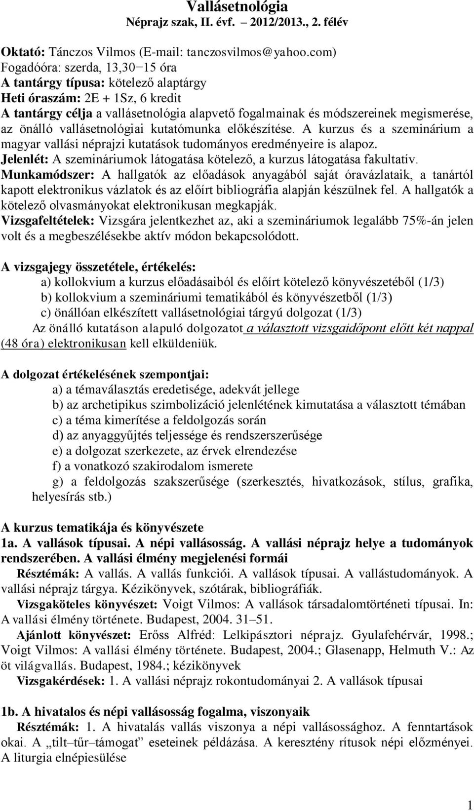 önálló vallásetnológiai kutatómunka előkészítése. A kurzus és a szeminárium a magyar vallási néprajzi kutatások tudományos eredményeire is alapoz.