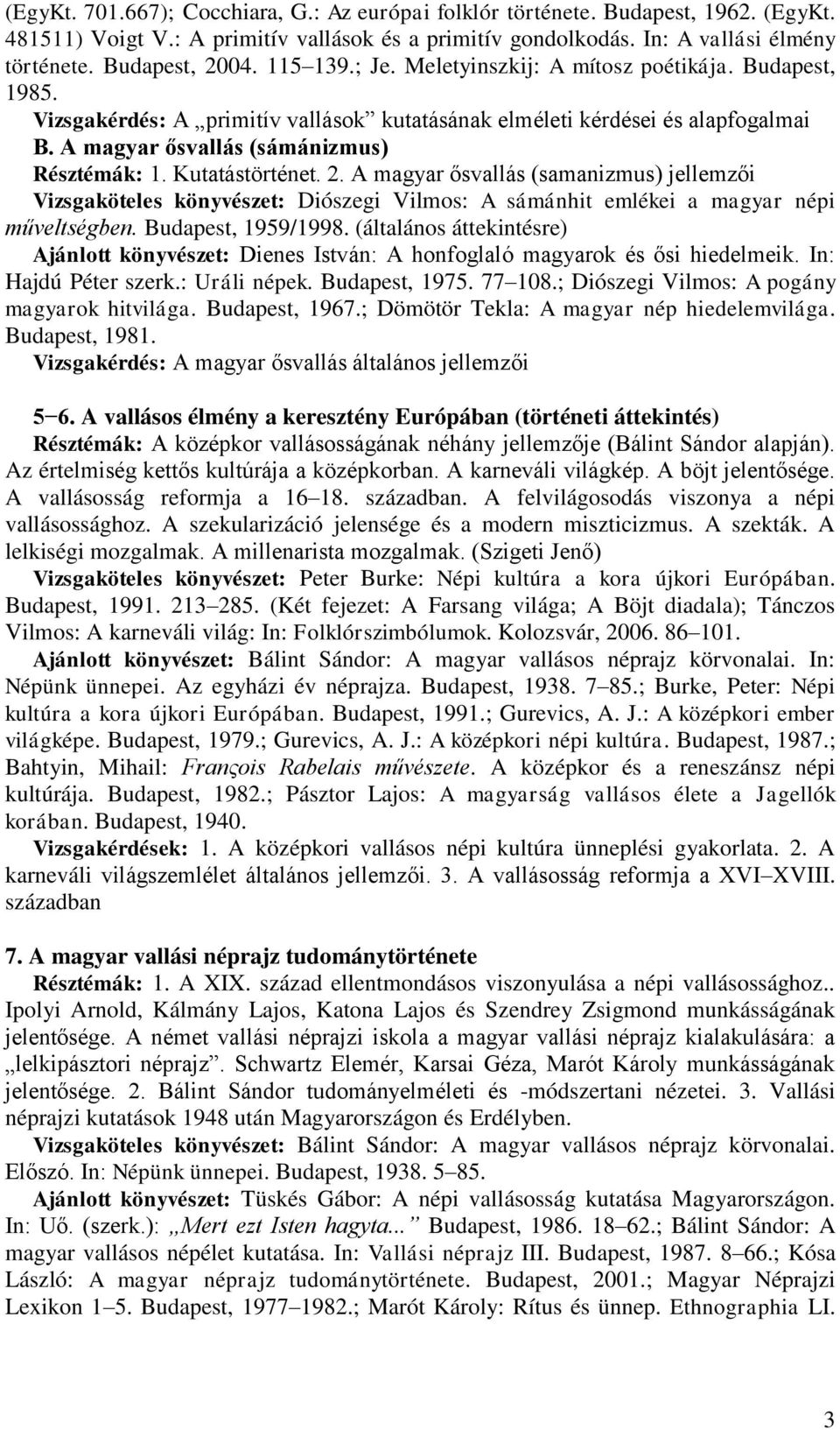 Kutatástörténet. 2. A magyar ősvallás (samanizmus) jellemzői Vizsgaköteles könyvészet: Diószegi Vilmos: A sámánhit emlékei a magyar népi műveltségben. Budapest, 1959/1998.