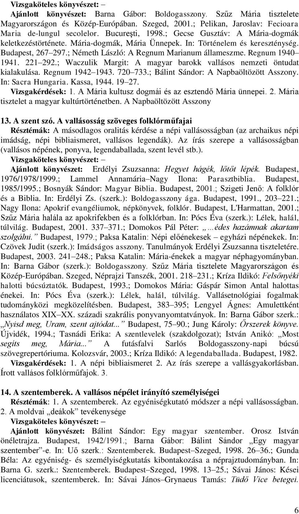 221 292.; Waczulik Margit: A magyar barokk vallásos nemzeti öntudat kialakulása. Regnum 1942 1943. 720 733.; Bálint Sándor: A Napbaöltözött Asszony. In: Sacra Hungaria. Kassa, 1944. 19 27.