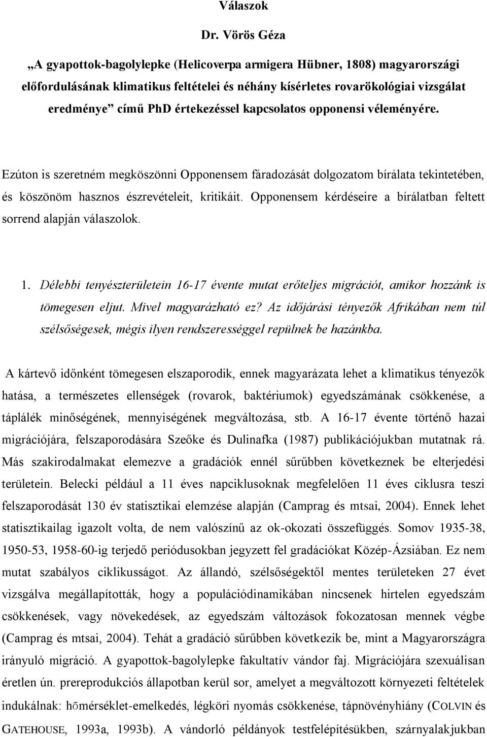 értekezéssel kapcsolatos opponensi véleményére. Ezúton is szeretném megköszönni Opponensem fáradozását dolgozatom bírálata tekintetében, és köszönöm hasznos észrevételeit, kritikáit.