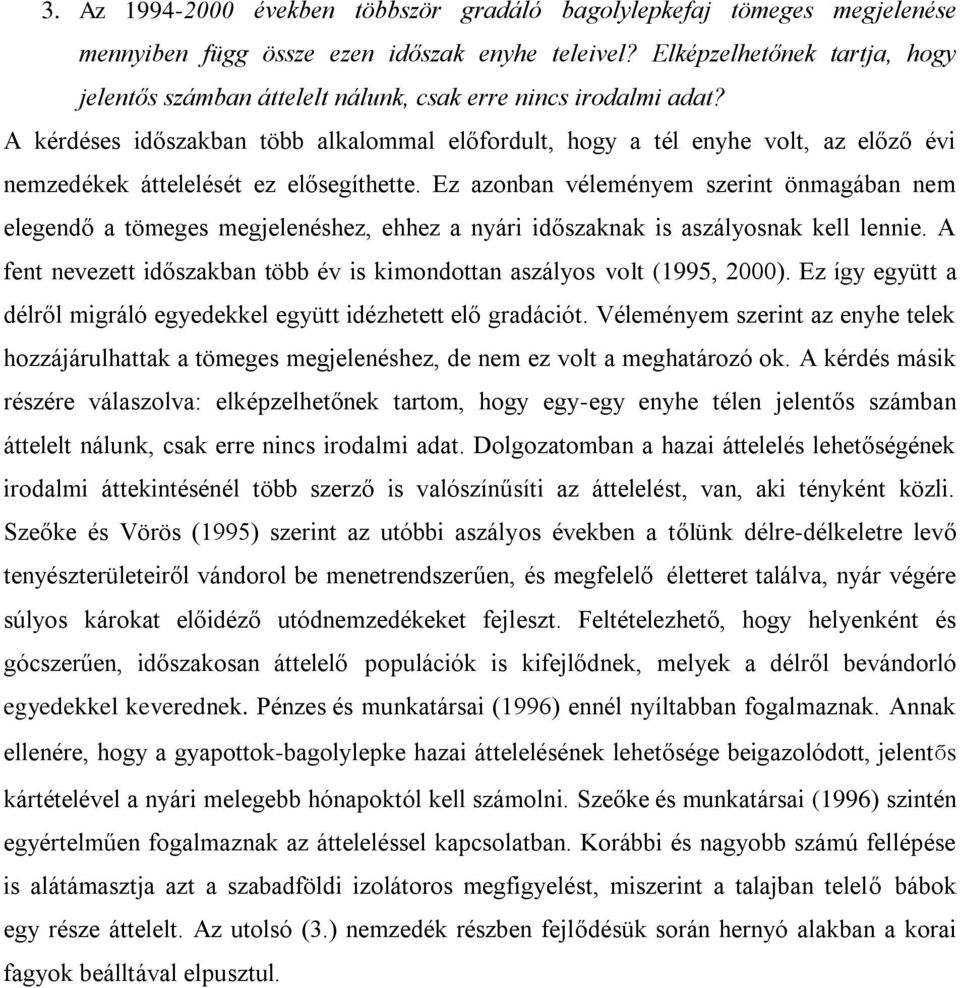 A kérdéses időszakban több alkalommal előfordult, hogy a tél enyhe volt, az előző évi nemzedékek áttelelését ez elősegíthette.