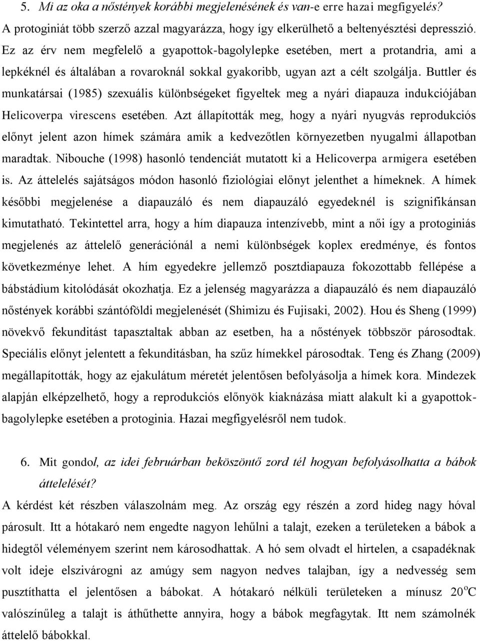 Buttler és munkatársai (1985) szexuális különbségeket figyeltek meg a nyári diapauza indukciójában Helicoverpa virescens esetében.