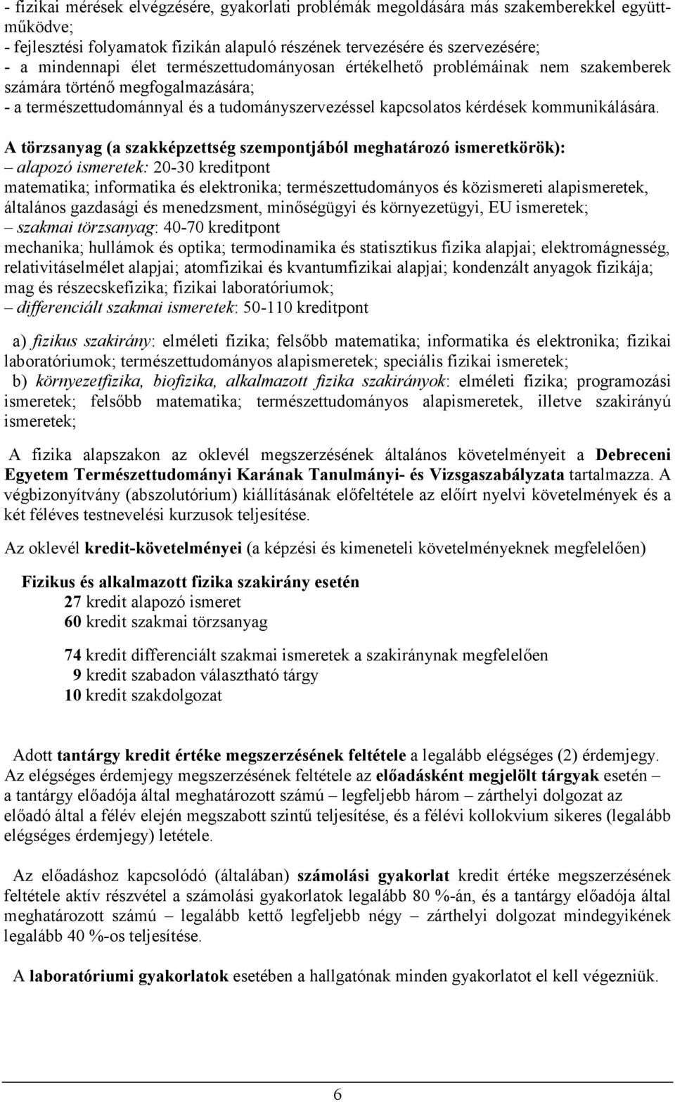 A törzsanyag (a szakképzettség szempontjából meghatározó ismeretkörök): alapozó ismeretek: 20-30 kreditpont matematika; informatika és elektronika; természettudományos és közismereti alapismeretek,