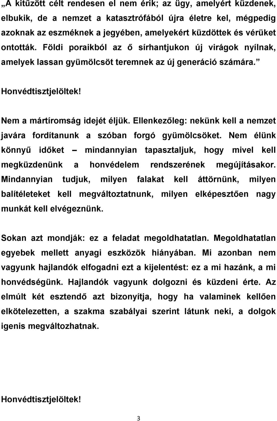 Ellenkezőleg: nekünk kell a nemzet javára fordítanunk a szóban forgó gyümölcsöket.