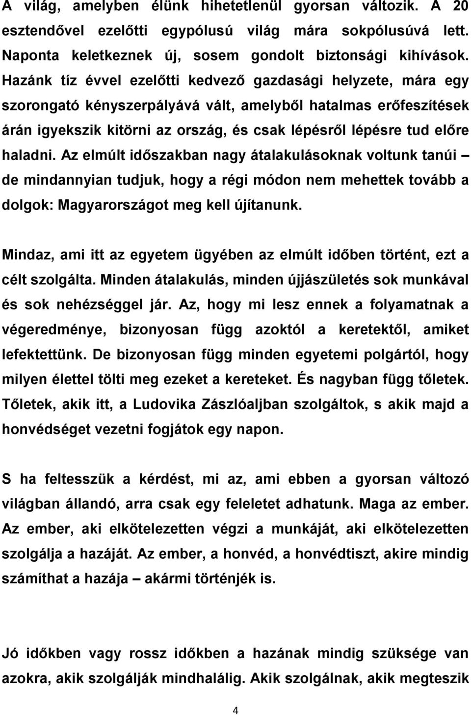 haladni. Az elmúlt időszakban nagy átalakulásoknak voltunk tanúi de mindannyian tudjuk, hogy a régi módon nem mehettek tovább a dolgok: Magyarországot meg kell újítanunk.