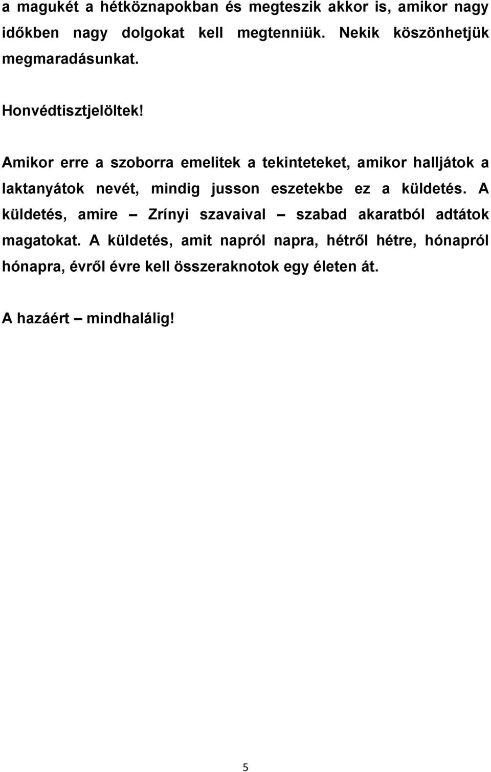 Amikor erre a szoborra emelitek a tekinteteket, amikor halljátok a laktanyátok nevét, mindig jusson eszetekbe ez a