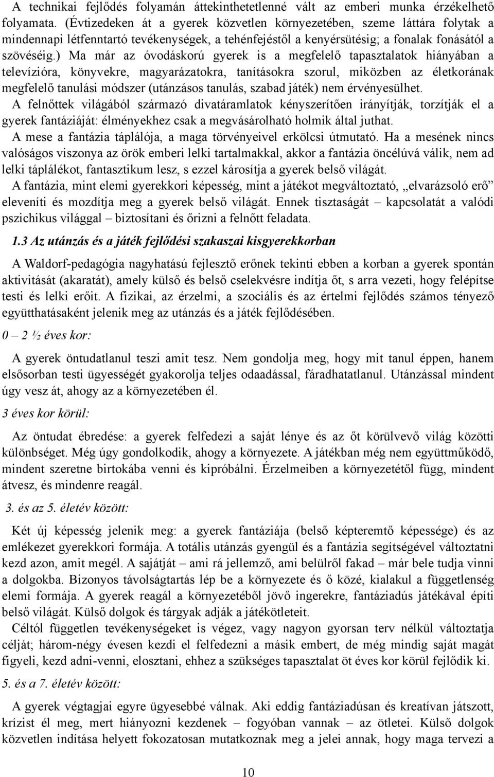 ) Ma már az óvodáskorú gyerek is a megfelelő tapasztalatok hiányában a televízióra, könyvekre, magyarázatokra, tanításokra szorul, miközben az életkorának megfelelő tanulási módszer (utánzásos