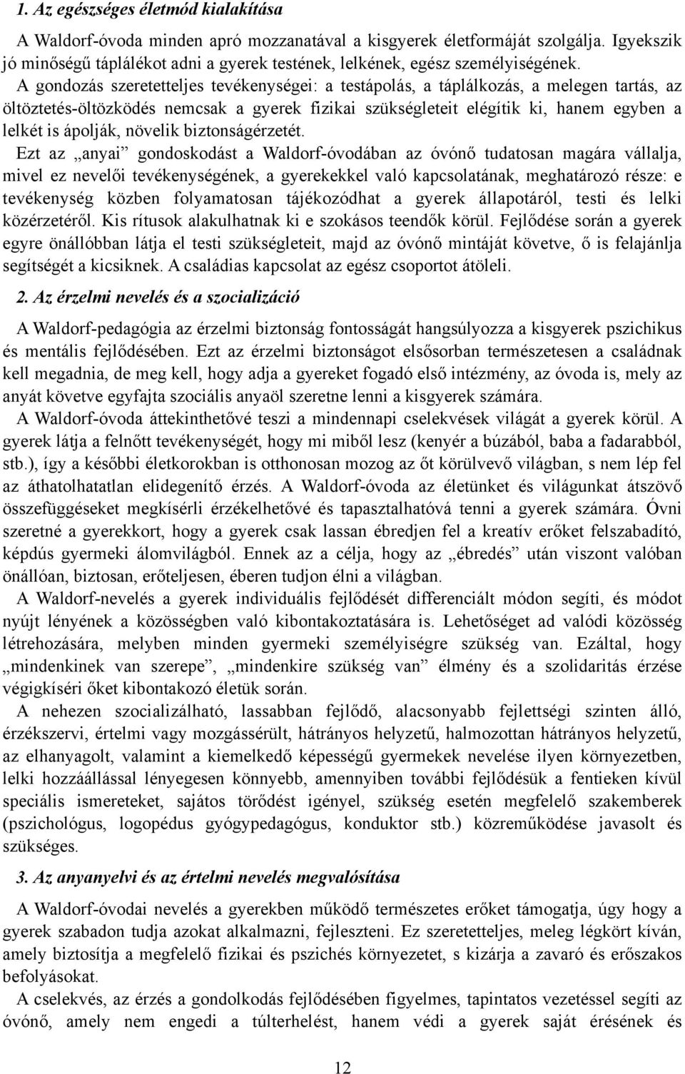 A gondozás szeretetteljes tevékenységei: a testápolás, a táplálkozás, a melegen tartás, az öltöztetés-öltözködés nemcsak a gyerek fizikai szükségleteit elégítik ki, hanem egyben a lelkét is ápolják,