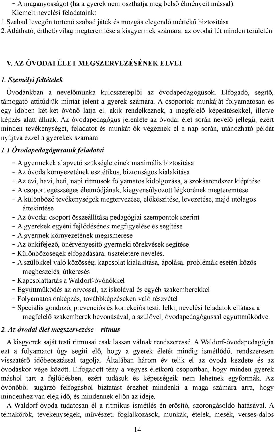 Személyi feltételek Óvodánkban a nevelőmunka kulcsszereplői az óvodapedagógusok. Elfogadó, segítő, támogató attitűdjük mintát jelent a gyerek számára.