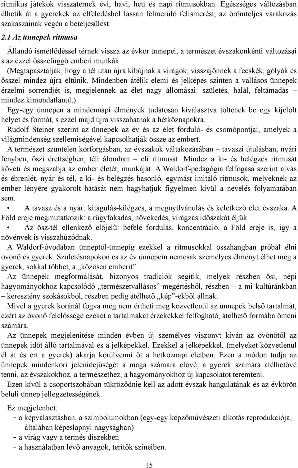 1 Az ünnepek ritmusa Állandó ismétlődéssel térnek vissza az évkör ünnepei, a természet évszakonkénti változásai s az ezzel összefüggő emberi munkák.