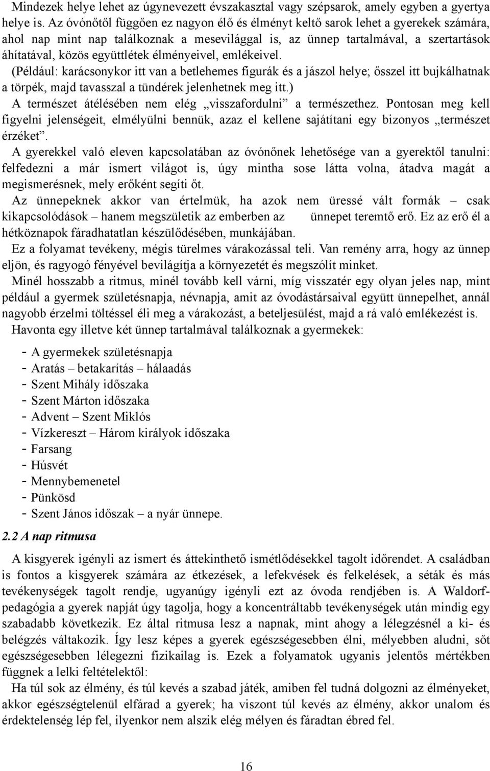 élményeivel, emlékeivel. (Például: karácsonykor itt van a betlehemes figurák és a jászol helye; ősszel itt bujkálhatnak a törpék, majd tavasszal a tündérek jelenhetnek meg itt.