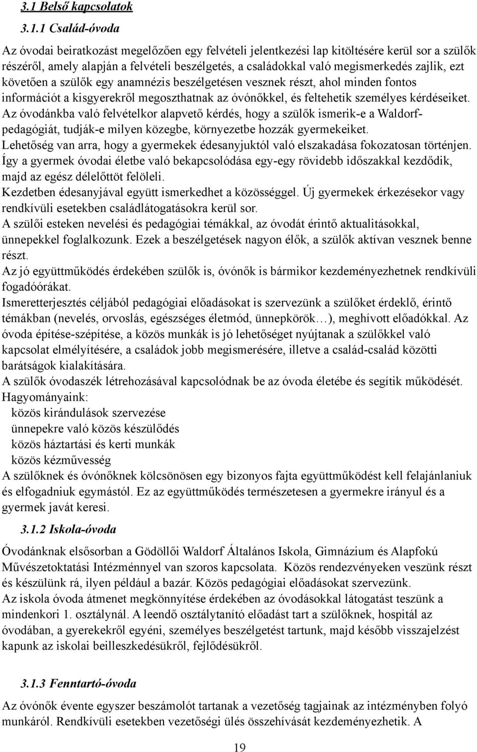 kérdéseiket. Az óvodánkba való felvételkor alapvető kérdés, hogy a szülők ismerik-e a Waldorfpedagógiát, tudják-e milyen közegbe, környezetbe hozzák gyermekeiket.