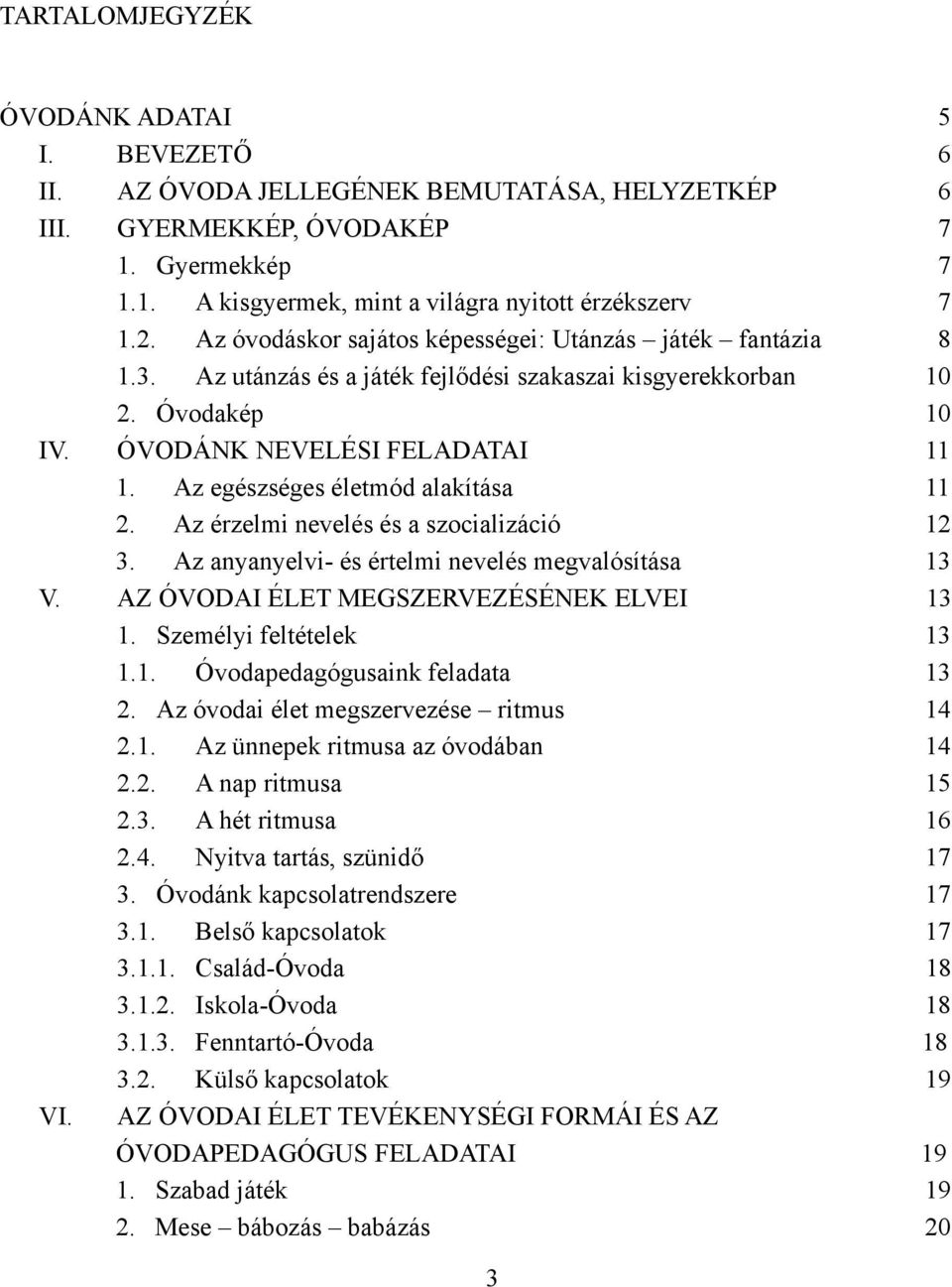 Az egészséges életmód alakítása 11 2. Az érzelmi nevelés és a szocializáció 12 3. Az anyanyelvi- és értelmi nevelés megvalósítása 13 V. AZ ÓVODAI ÉLET MEGSZERVEZÉSÉNEK ELVEI 13 1.