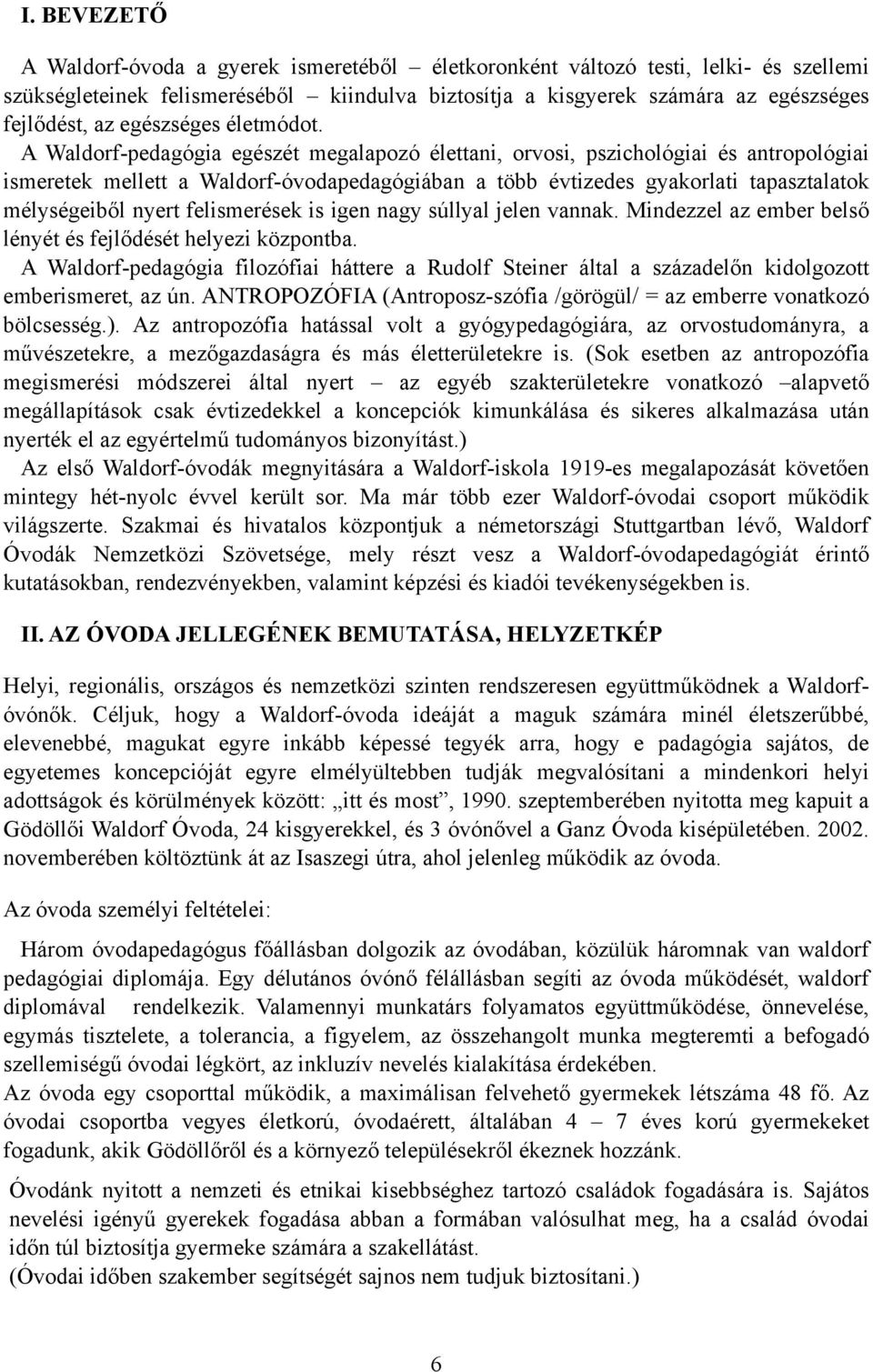 A Waldorf-pedagógia egészét megalapozó élettani, orvosi, pszichológiai és antropológiai ismeretek mellett a Waldorf-óvodapedagógiában a több évtizedes gyakorlati tapasztalatok mélységeiből nyert