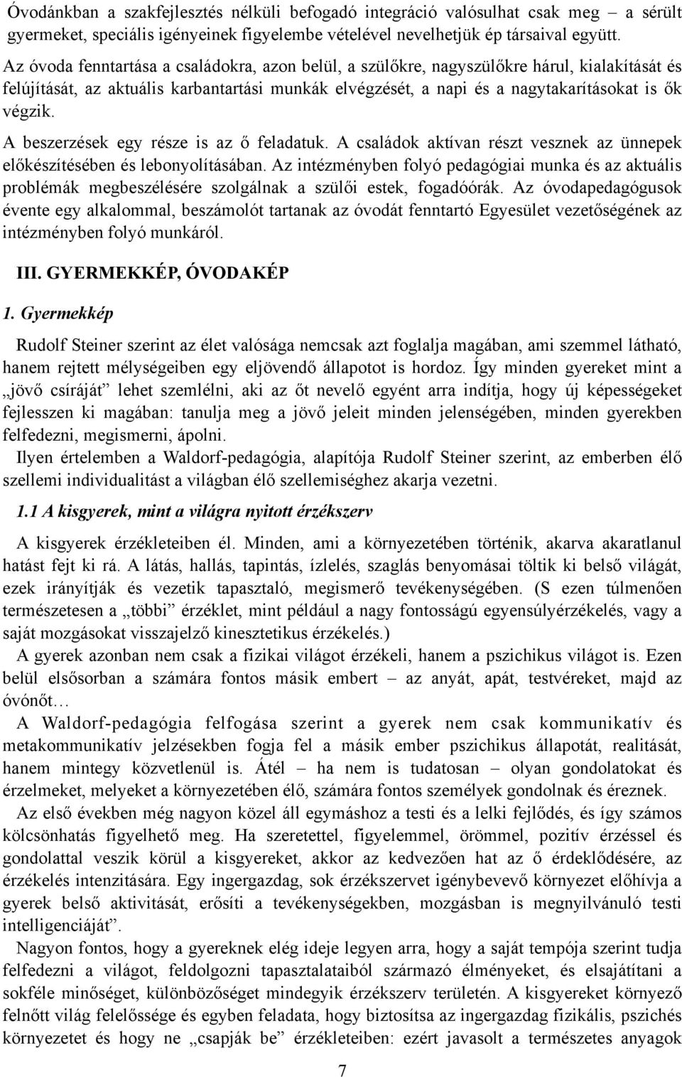 A beszerzések egy része is az ő feladatuk. A családok aktívan részt vesznek az ünnepek előkészítésében és lebonyolításában.