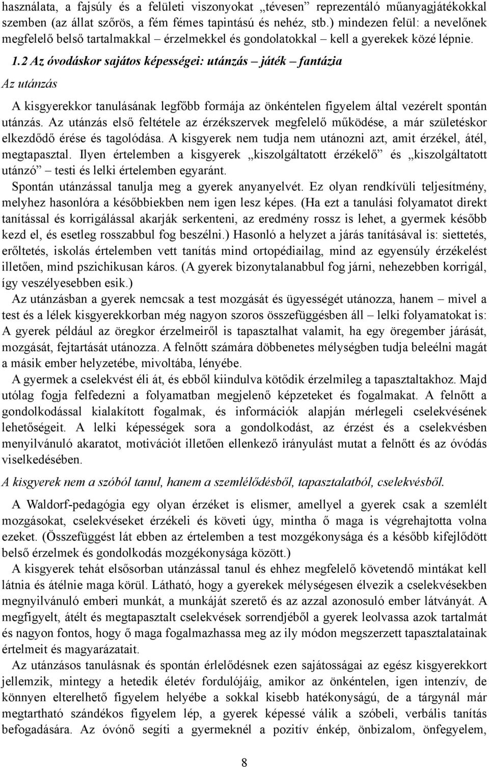 2 Az óvodáskor sajátos képességei: utánzás játék fantázia Az utánzás A kisgyerekkor tanulásának legfőbb formája az önkéntelen figyelem által vezérelt spontán utánzás.