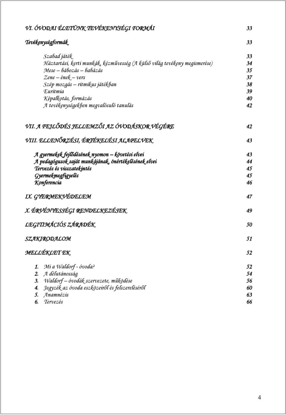 ELLENŐRZÉSI, ÉRTÉKELÉSI ALAPELVEK 43 A gyermekek fejlődésének nyomon követési elvei 43 A pedagógusok saját munkájának, önértékelésének elvei 44 Tervezés és visszatekintés 45 Gyermekmegfigyelés 45