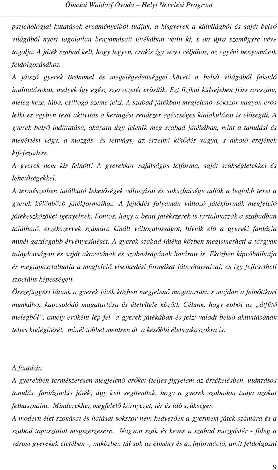 A játszó gyerek örömmel és megelégedettséggel követi a belső világából fakadó indíttatásokat, melyek így egész szervezetét erősítik.