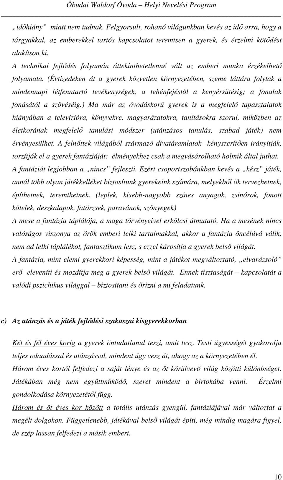 (Évtizedeken át a gyerek közvetlen környezetében, szeme láttára folytak a mindennapi létfenntartó tevékenységek, a tehénfejéstől a kenyérsütésig; a fonalak fonásától a szövéséig.