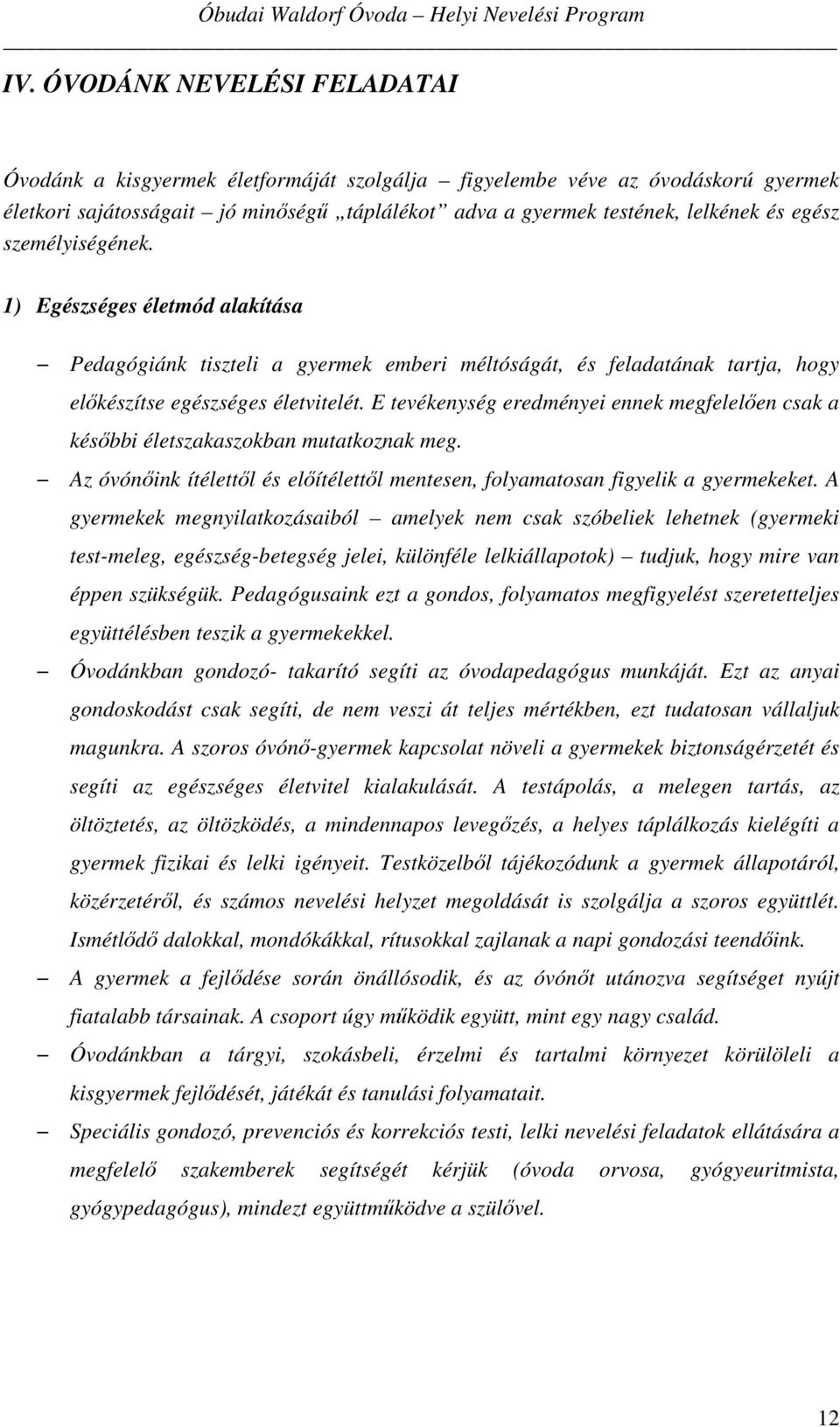 E tevékenység eredményei ennek megfelelően csak a későbbi életszakaszokban mutatkoznak meg. Az óvónőink ítélettől és előítélettől mentesen, folyamatosan figyelik a gyermekeket.