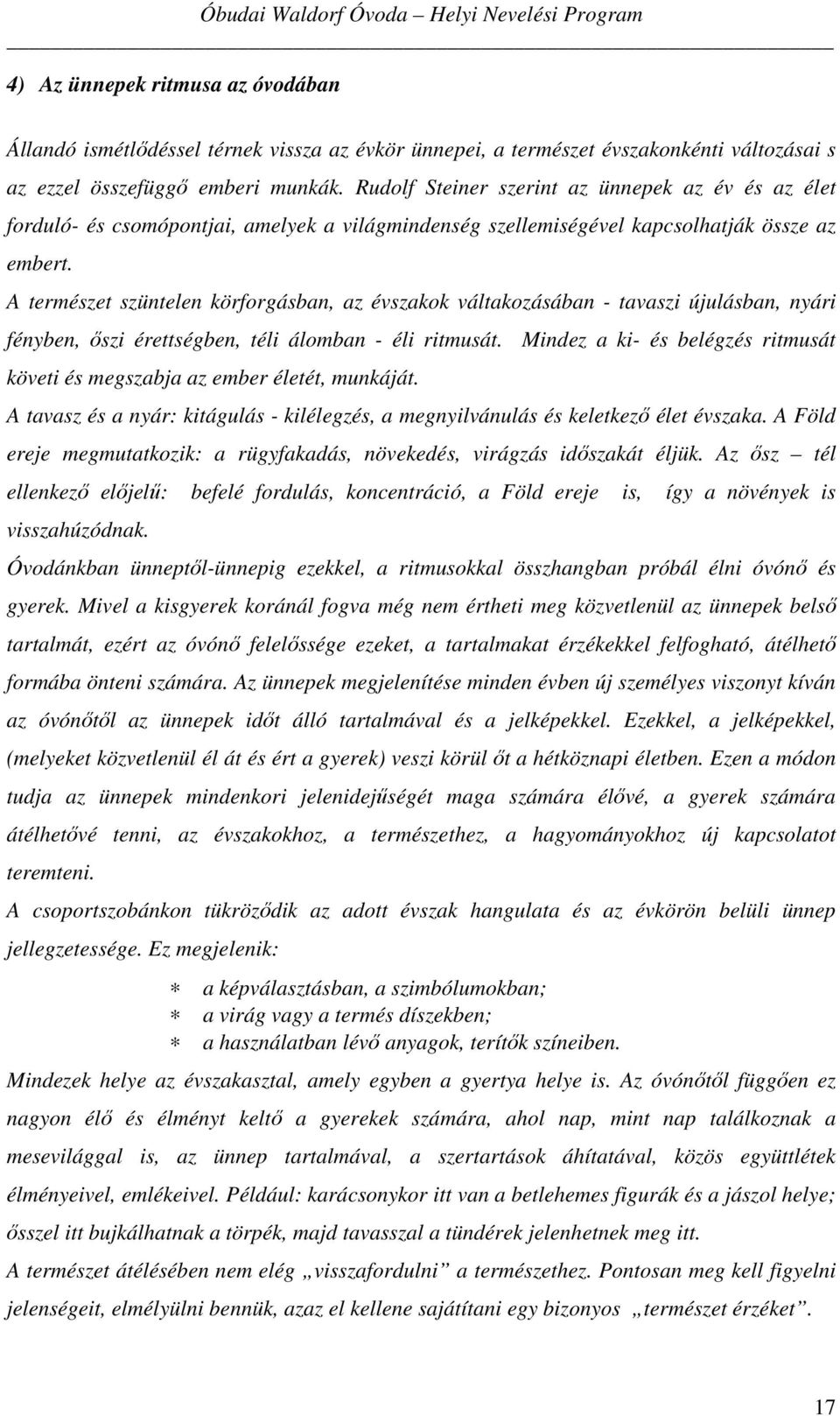 A természet szüntelen körforgásban, az évszakok váltakozásában - tavaszi újulásban, nyári fényben, őszi érettségben, téli álomban - éli ritmusát.