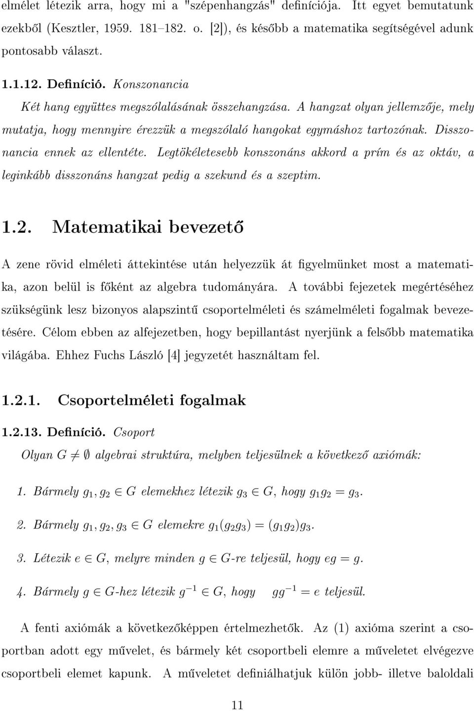 Disszonancia ennek az ellentéte. Legtökéletesebb konszonáns akkord a prím és az oktáv, a leginkább disszonáns hangzat pedig a szekund és a szeptim. 1.2.