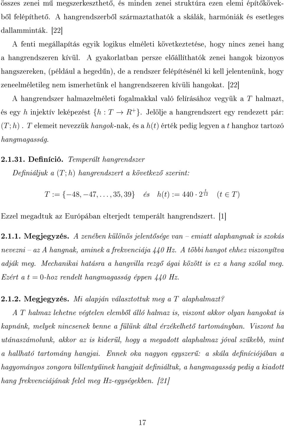 A gyakorlatban persze el állíthatók zenei hangok bizonyos hangszereken, (például a heged n), de a rendszer felépítésénél ki kell jelentenünk, hogy zeneelméletileg nem ismerhetünk el hangrendszeren