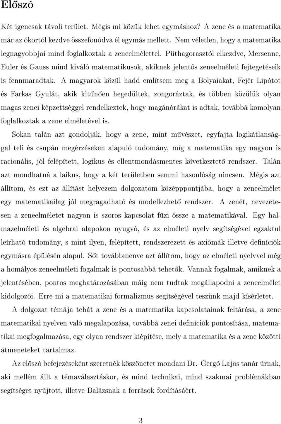 Püthagorasztól elkezdve, Mersenne, Euler és Gauss mind kiváló matematikusok, akiknek jelent s zeneelméleti fejtegetéseik is fennmaradtak.