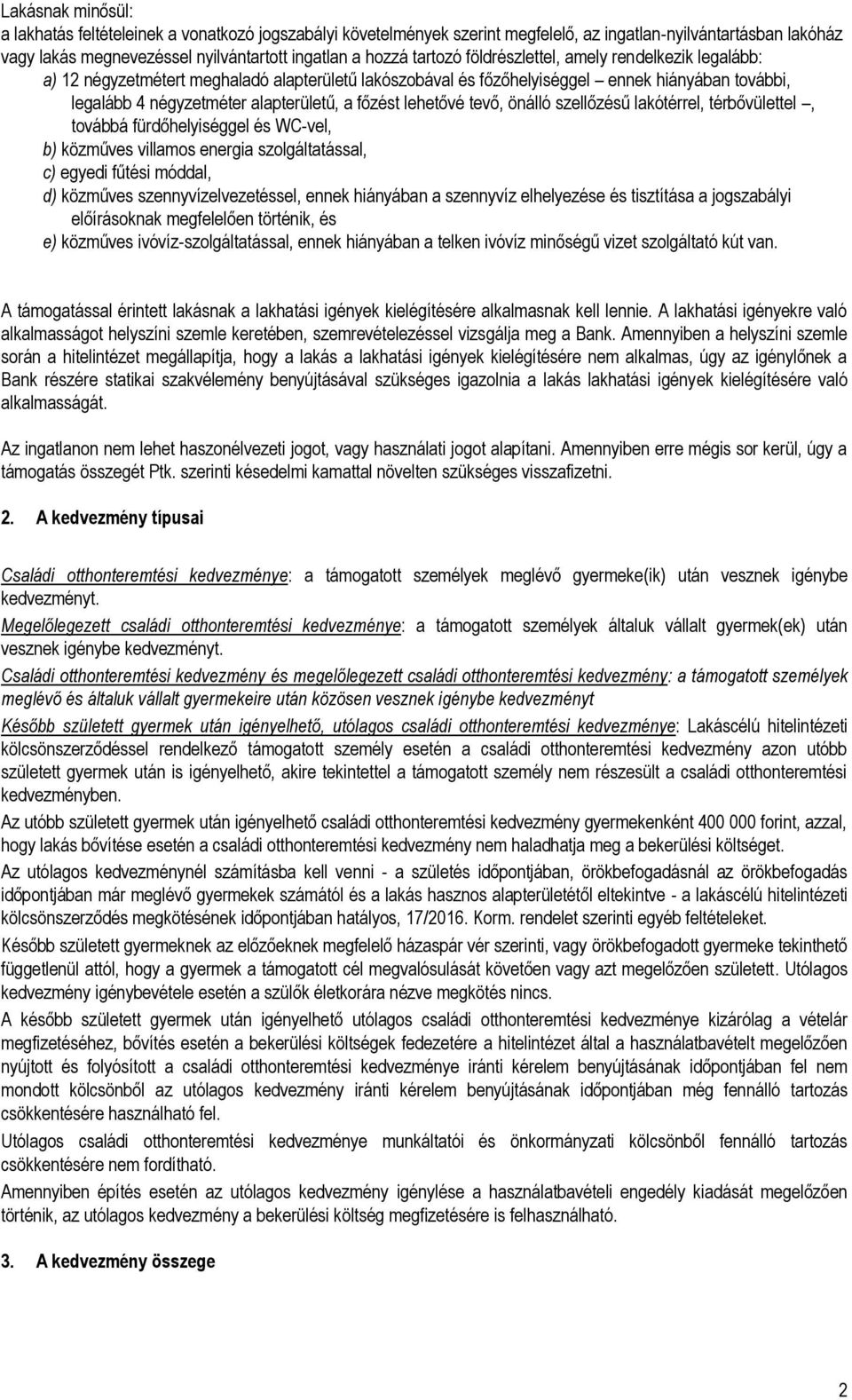 lehetővé tevő, önálló szellőzésű lakótérrel, térbővülettel, továbbá fürdőhelyiséggel és WC-vel, b) közműves villamos energia szolgáltatással, c) egyedi fűtési móddal, d) közműves