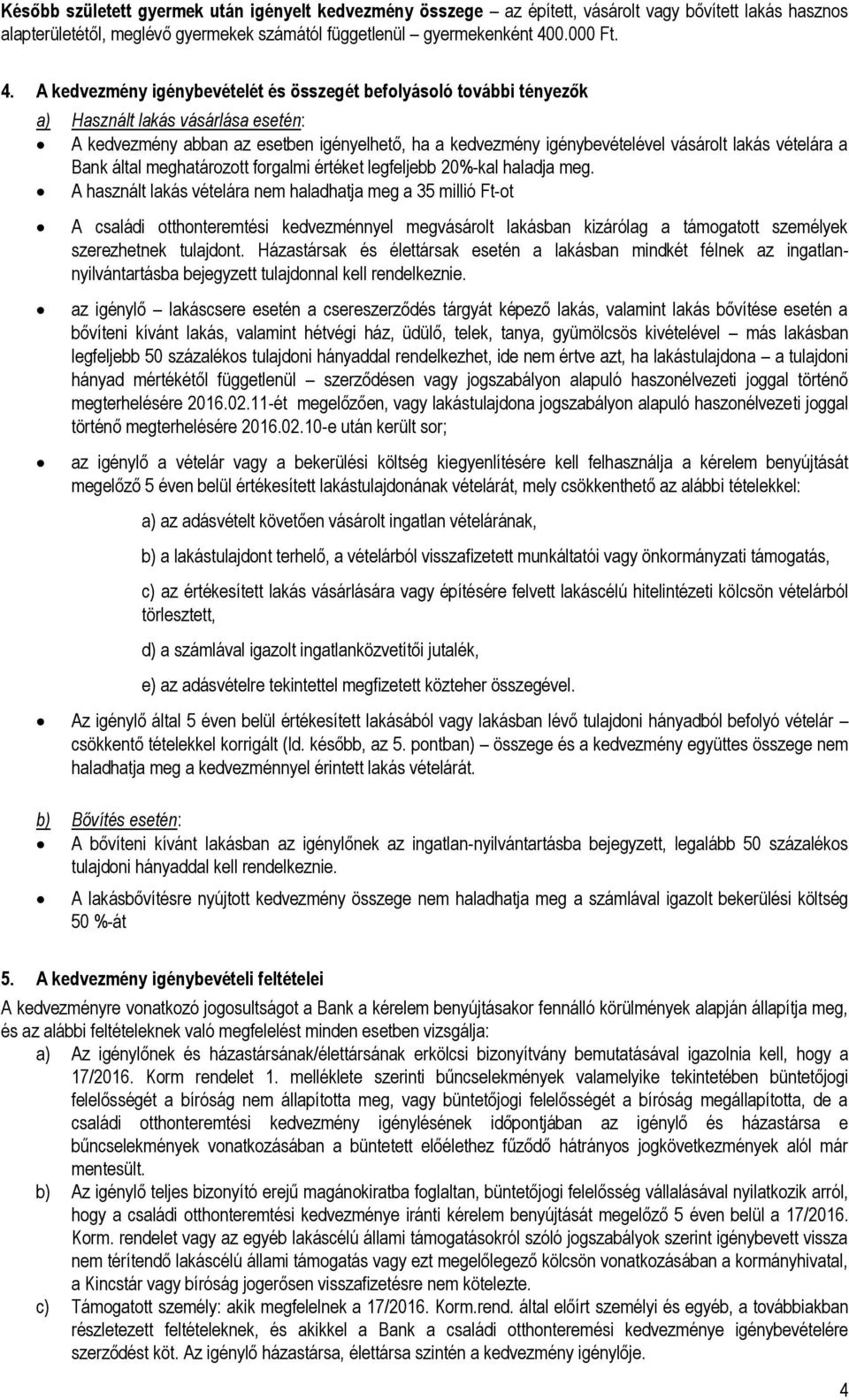 A kedvezmény igénybevételét és összegét befolyásoló további tényezők a) Használt lakás vásárlása esetén: A kedvezmény abban az esetben igényelhető, ha a kedvezmény igénybevételével vásárolt lakás