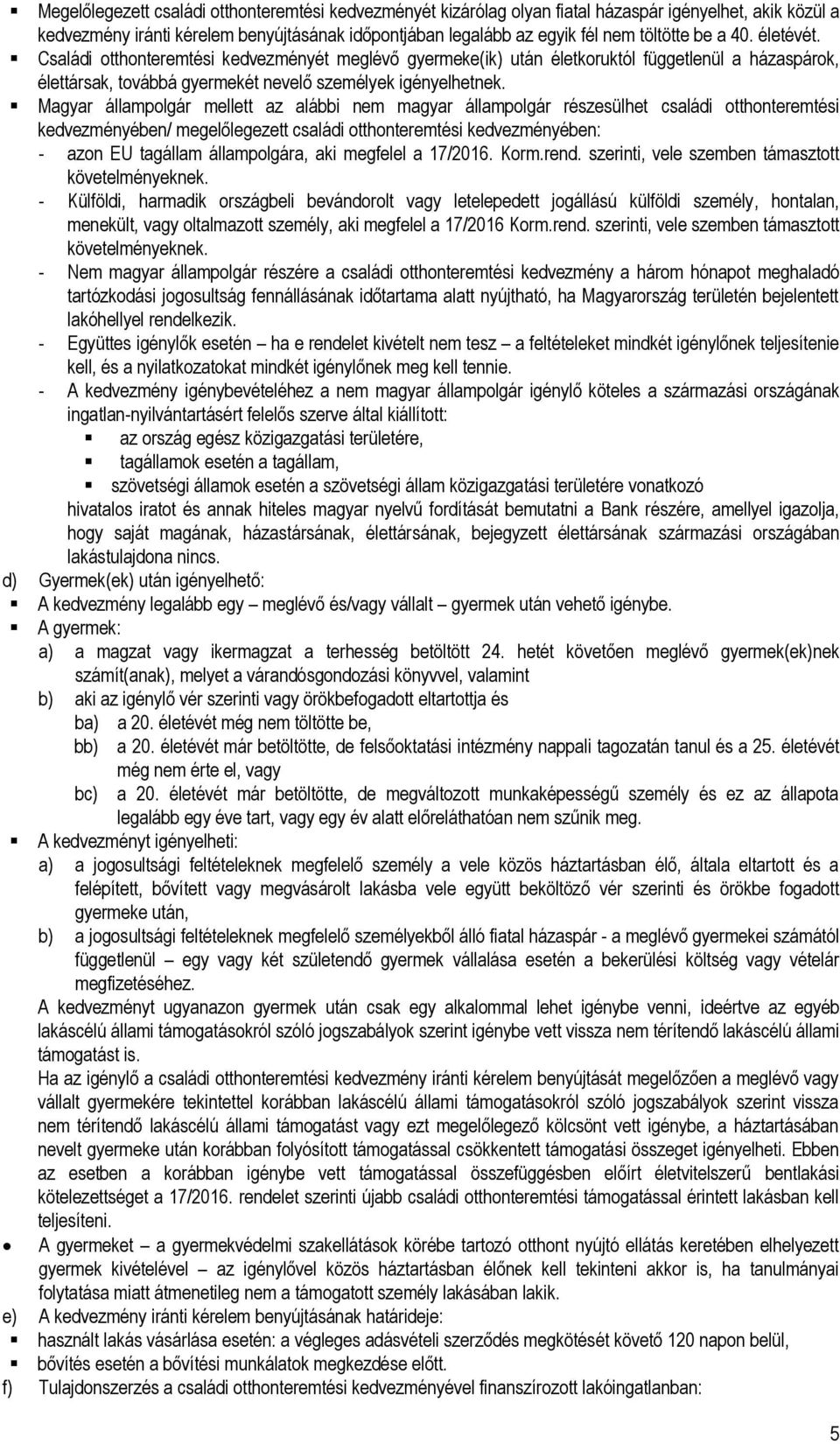 Magyar állampolgár mellett az alábbi nem magyar állampolgár részesülhet családi otthonteremtési kedvezményében/ megelőlegezett családi otthonteremtési kedvezményében: - azon EU tagállam állampolgára,