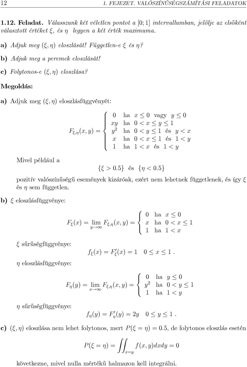 Megoldás: a) Adjuk meg (; ) eloszlásfüggvéyét: 8 ha x vagy y >< xy ha < x y F ; (x; y) y ha < y és y < x x ha < x és < y >: ha < x és < y Mivel éldául a f > :5g és f < :5g ozitív valószí½uség½u