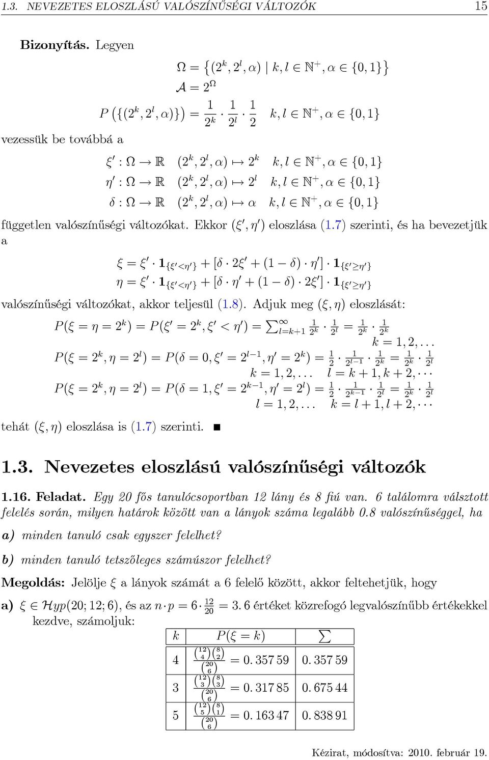 7) szeriti, és ha bevezetjük a f < g + [ + ( f < g + [ + ( ) ] f g ) ] f g valószí½uségi változókat, akkor teljesül (.8).