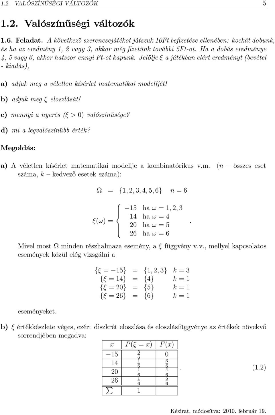 c) meyi a yerés ( > ) valószí½usége? d) mi a legvalószí½ubb érték? Megoldás: a) A véletle kísérlet matematikai modellje a kombiatórikus v.m. ( összes eset száma, k kedvez½o esetek száma): f; ; ; ; 5; 6g 6 8 >< (!