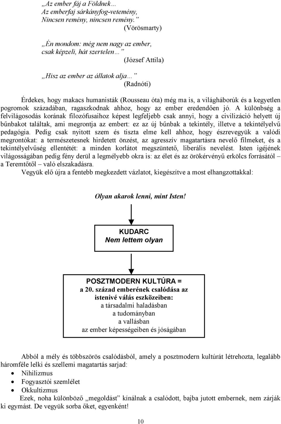 világháborúk és a kegyetlen pogromok századában, ragaszkodnak ahhoz, hogy az ember eredendően jó.